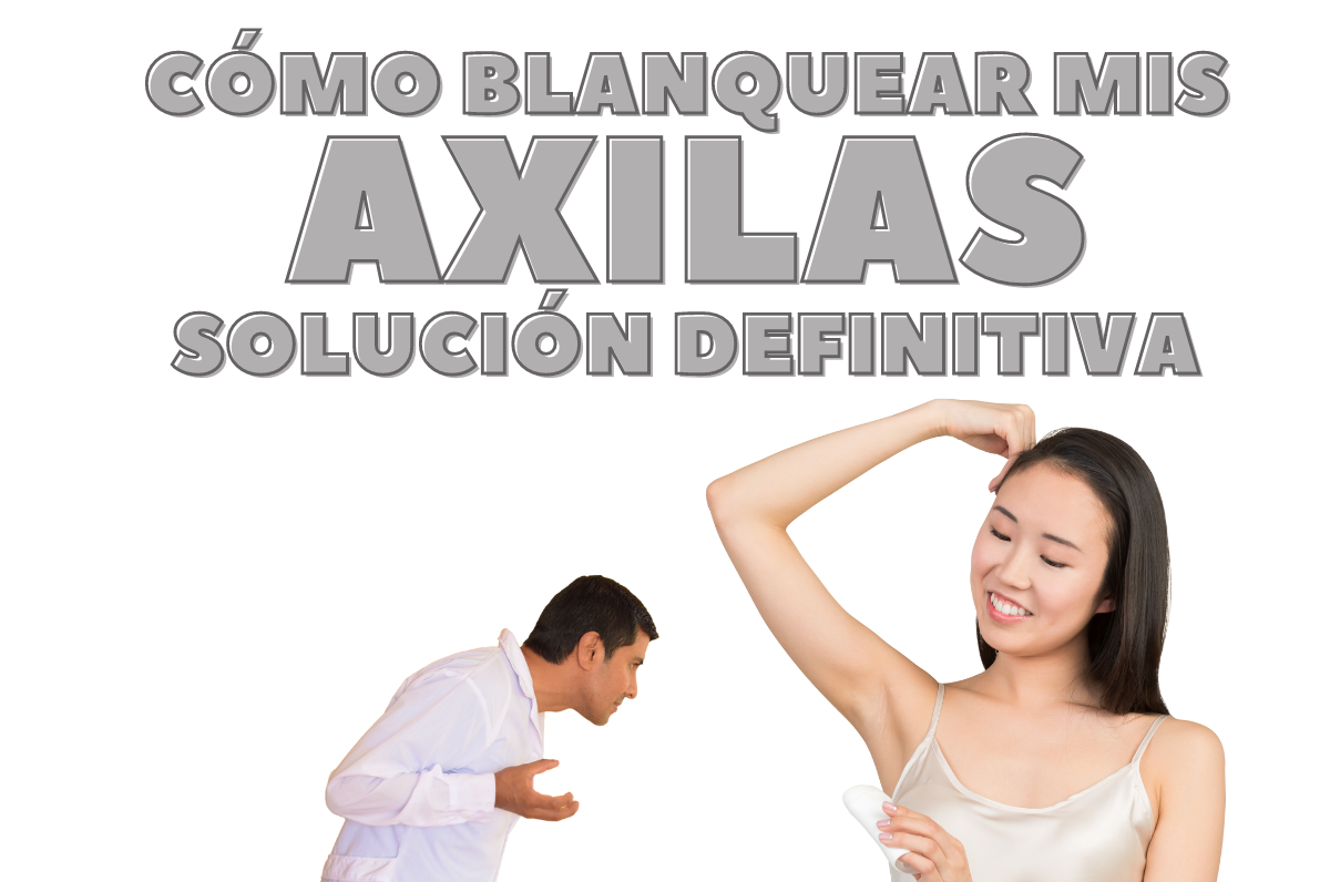 como blanquear mis axilas solucion definitiva